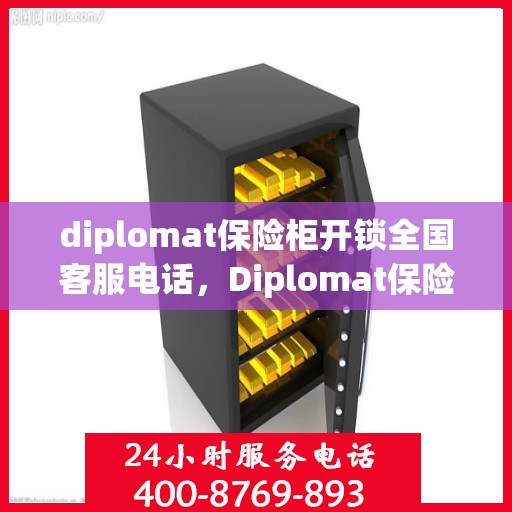 diplomat保险柜开锁全国客服电话，Diplomat保险柜开锁全国服务热线及应急解锁指南