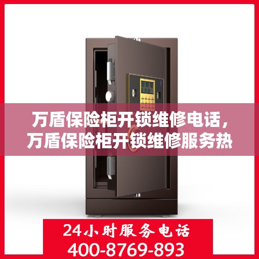 万盾保险柜开锁维修电话，万盾保险柜开锁维修服务热线