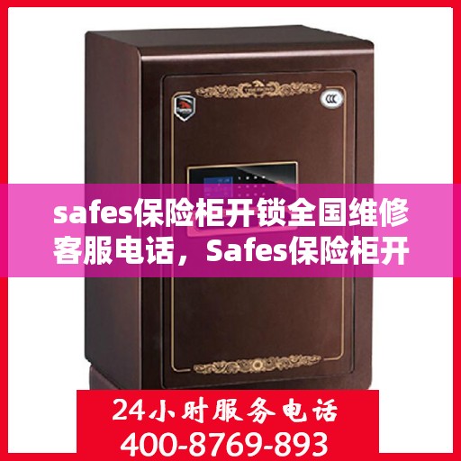 safes保险柜开锁全国维修客服电话，Safes保险柜开锁全国维修服务热线